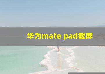 华为mate pad截屏